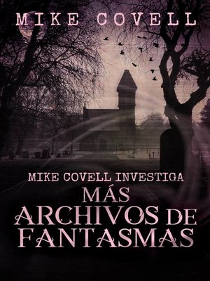 cover image of Mike Covell Investiga Más Archivos de Fantasmas